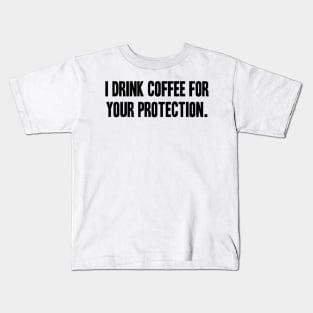 I Drink Coffee For Your Protection Kids T-Shirt